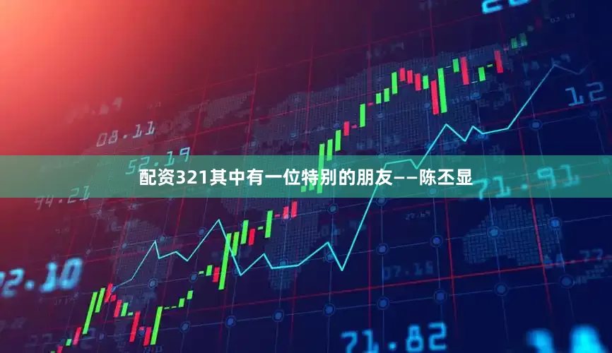 配资321其中有一位特别的朋友——陈丕显