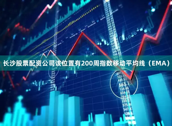 长沙股票配资公司该位置有200周指数移动平均线（EMA）