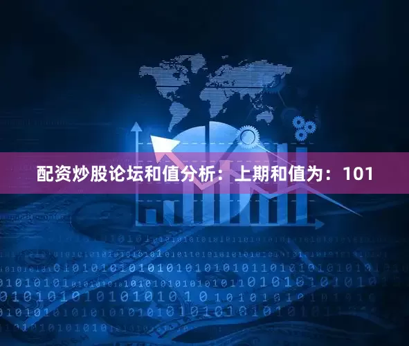 配资炒股论坛　　和值分析：　　上期和值为：101