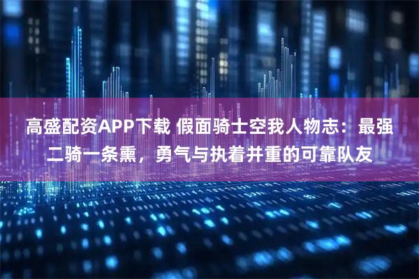 高盛配资APP下载 假面骑士空我人物志：最强二骑一条熏，勇气与执着并重的可靠队友