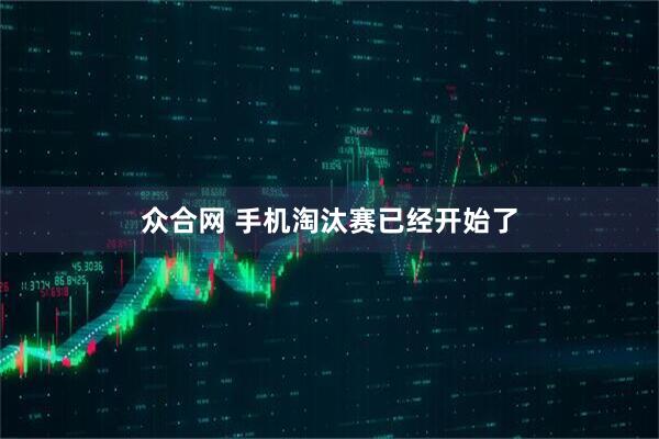 众合网 手机淘汰赛已经开始了